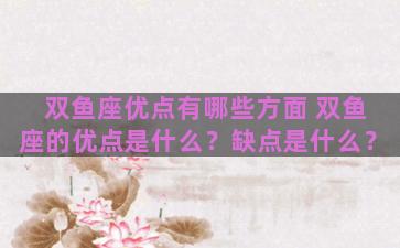 双鱼座优点有哪些方面 双鱼座的优点是什么？缺点是什么？